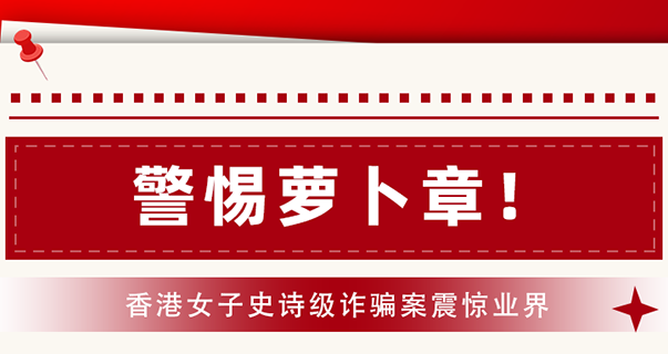 警惕蘿卜章!香港女子史詩級詐騙案震驚業(yè)界