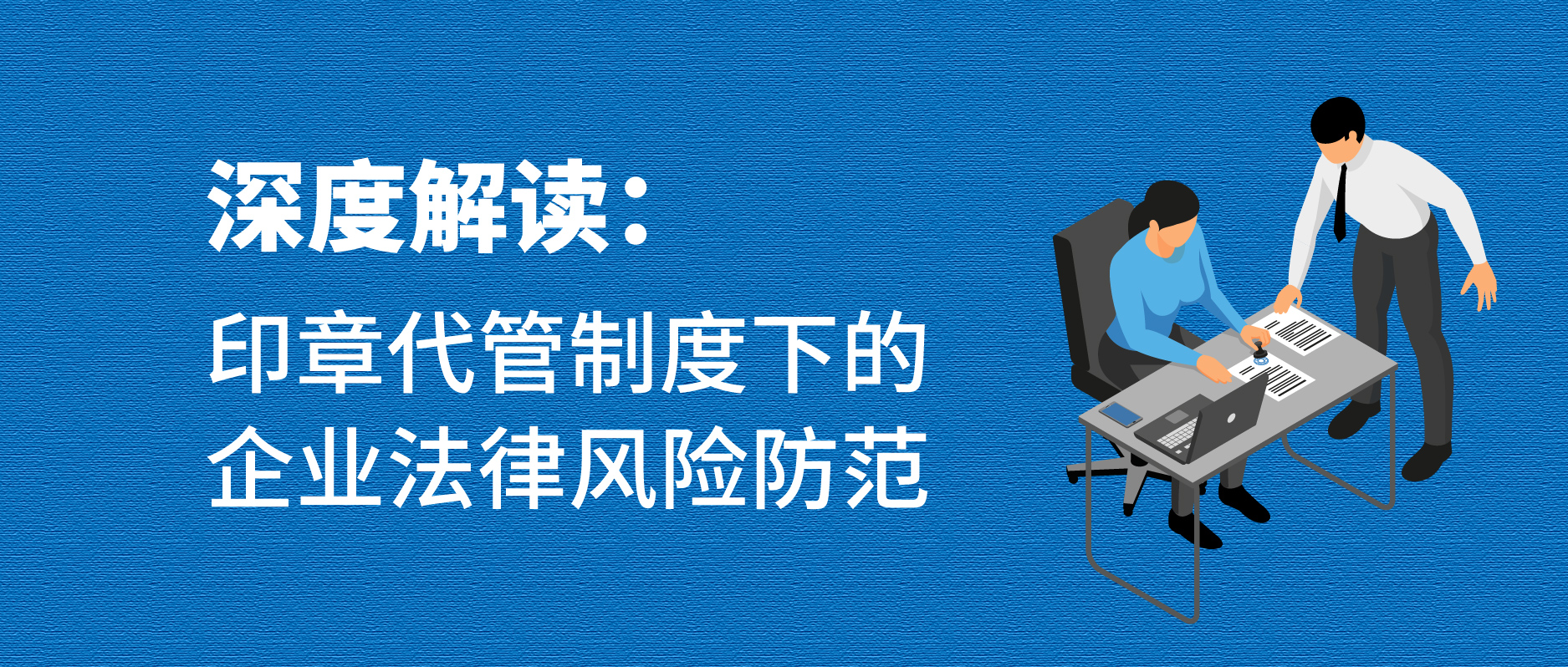 深度解讀:印章代管制度下的企業法律風險防范