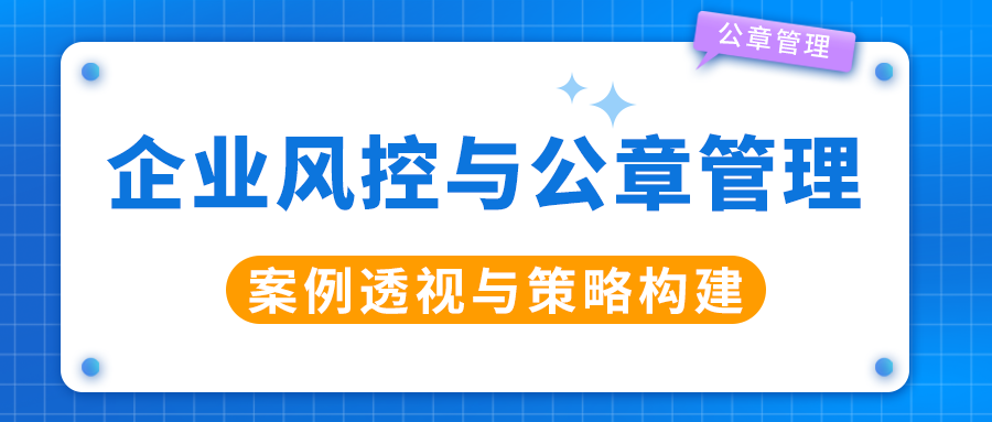 企業(yè)風(fēng)控與公章管理：案例透視與策略構(gòu)建